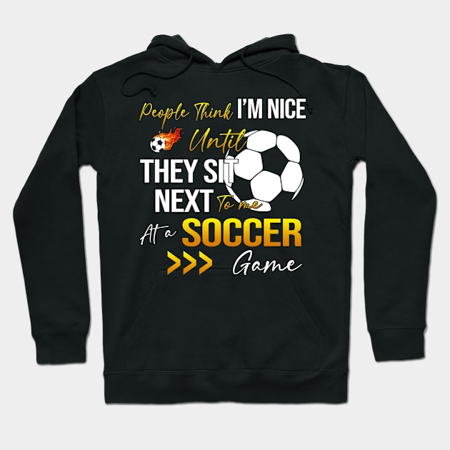 People Think I'm Nice Until Ther Sit Next To Me At A Soccer Game Hoodie by Jenna Lyannion